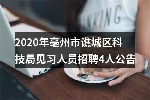 2020年亳州市谯城区科技局见习人员招聘4人公告 图片