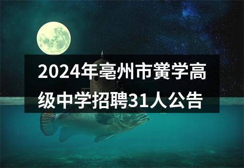 2024年亳州市黉学高级中学招聘31人公告 图片