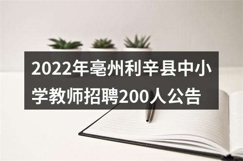2022年亳州利辛县中小学教师招聘200人公告 图片