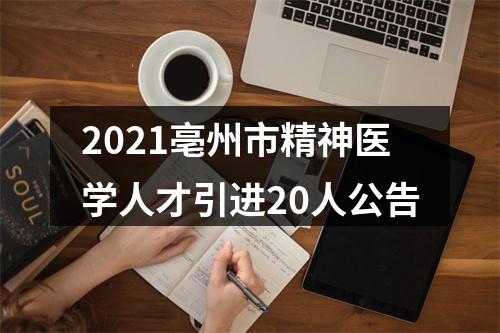 2021亳州市精神医学人才引进20人公告 图片
